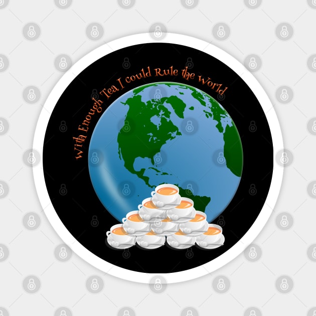 With enough Tea I could Rule the World Magnet by tribbledesign